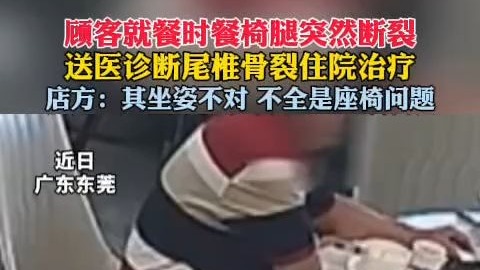男子餐厅就餐时,餐椅腿突然断裂致摔伤。店方:坐姿不对,不完全是 男子餐厅就餐时,餐椅腿突然断裂致摔伤。店方:坐姿不对,不完全是