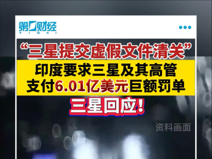 “三星提交虚假文件清关”印度要求三星及其高管支付6.01亿美