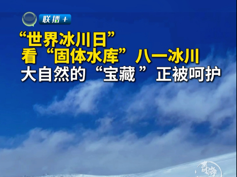 #联播+ “世界冰川日” 看“固体水库”八一冰川 大自然的“