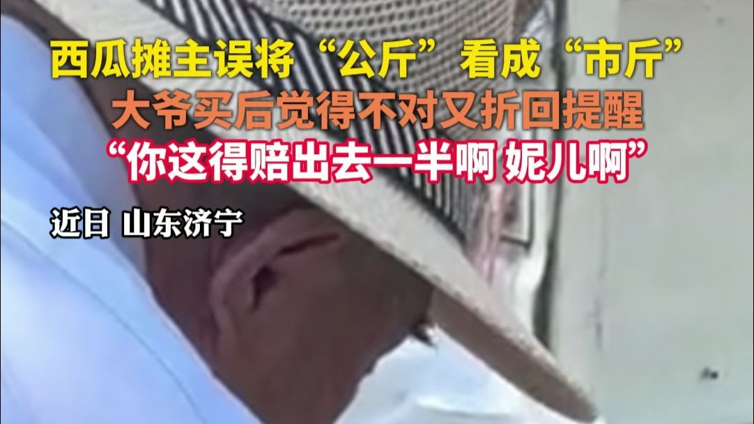 西瓜摊主误将“公斤”看成“市斤”，大爷买后觉得不对又折回提