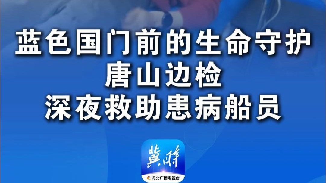 蓝色国门前的生命守护 唐山边检深夜救助患病船员