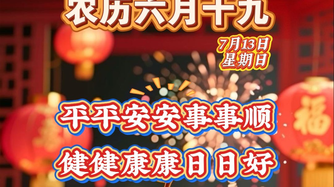 7月13日，星期日，农历六月十九，平平安安事事顺，健健康康日日好！