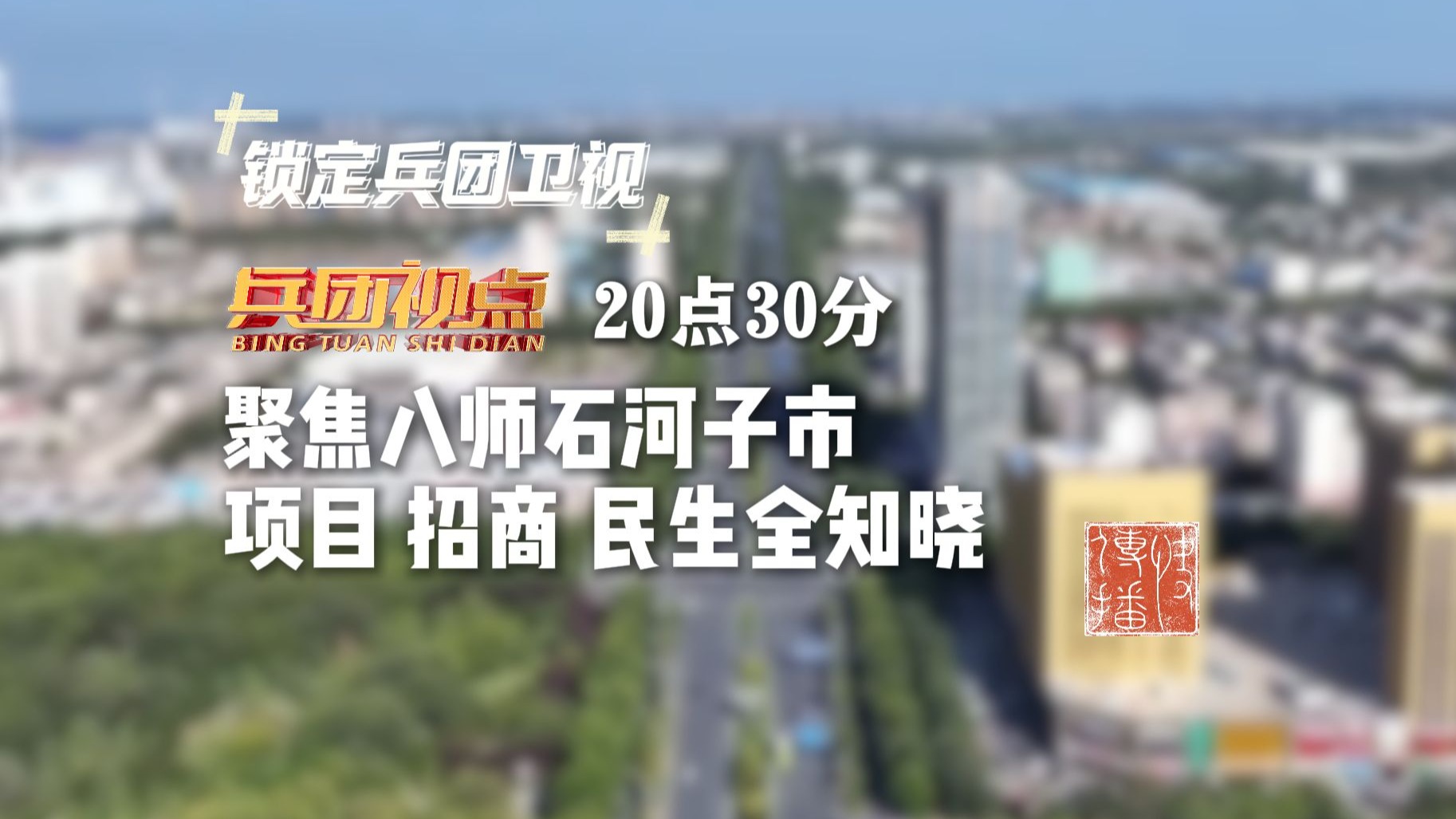 快传播 | 《兵团视点》20点30分，聚焦八师石河子市，项目、招商