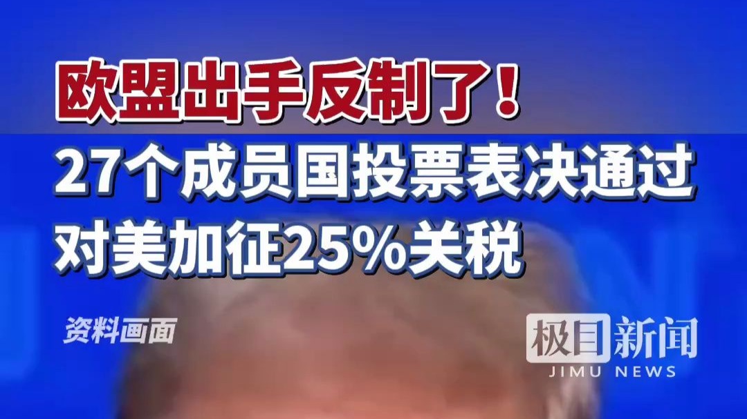 欧盟出手反制了！27个成员国投票表决通过对美加征25%关税