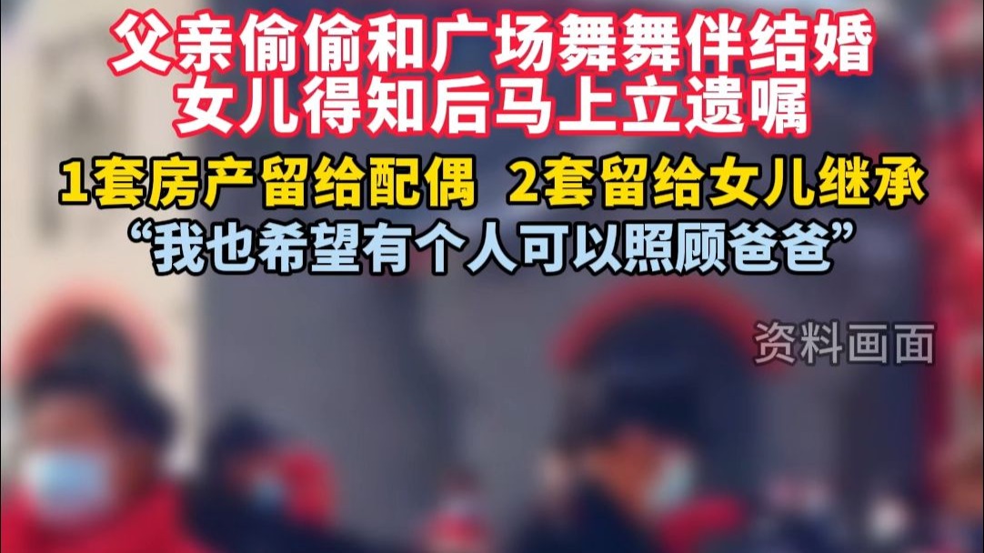 父亲瞒着女儿和广场舞舞伴结婚，女儿得知马上立遗嘱。