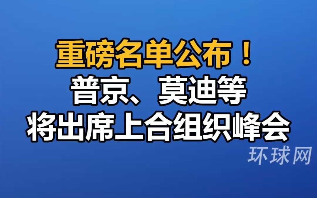 重磅名单公布！普京、莫迪等将出席上合组织峰会