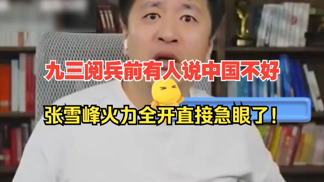九三阅兵前有人说中国不好，张雪峰火力全开直接急眼了！
