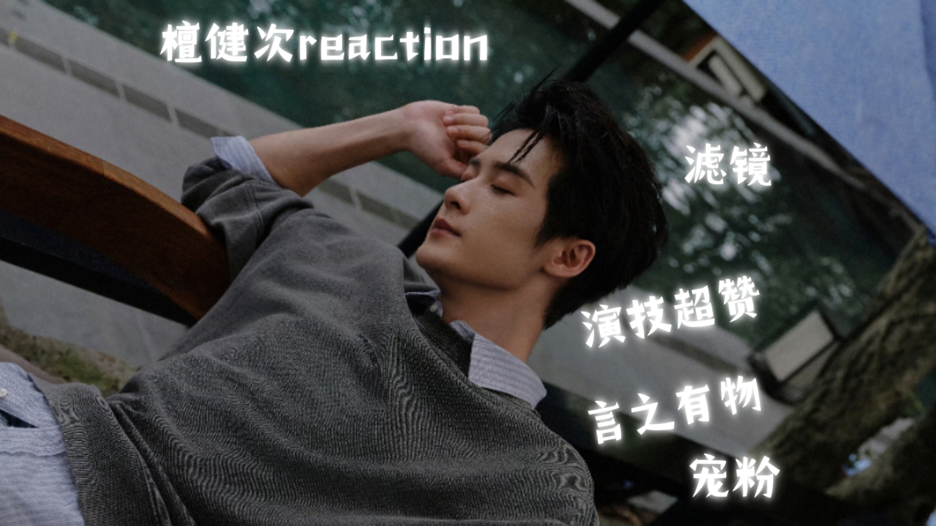 【檀健次reaction】路人来看檀健次啦，言之有物演技超赞！