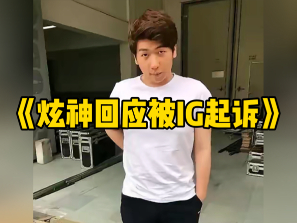 IG正式发声明起诉炫神，炫神回应被IG起诉:赔钱无关紧要，就怕IG
