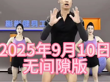 2025年9月10日,彬彬有氧运动直播回放无间隙版 2025年9月10日,彬彬有氧运动直播回放无间隙版