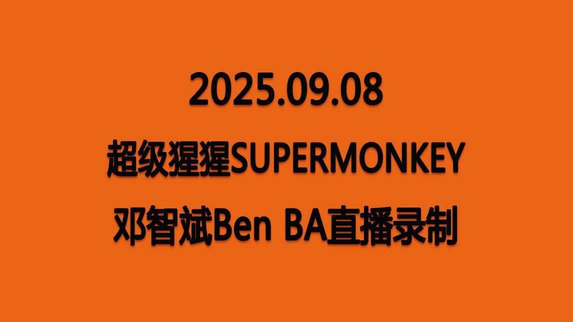 【邓智斌Ben】20250908 超级猩猩 BA直播录制 【邓智斌Ben】20250908 超级猩猩 BA直播录制
