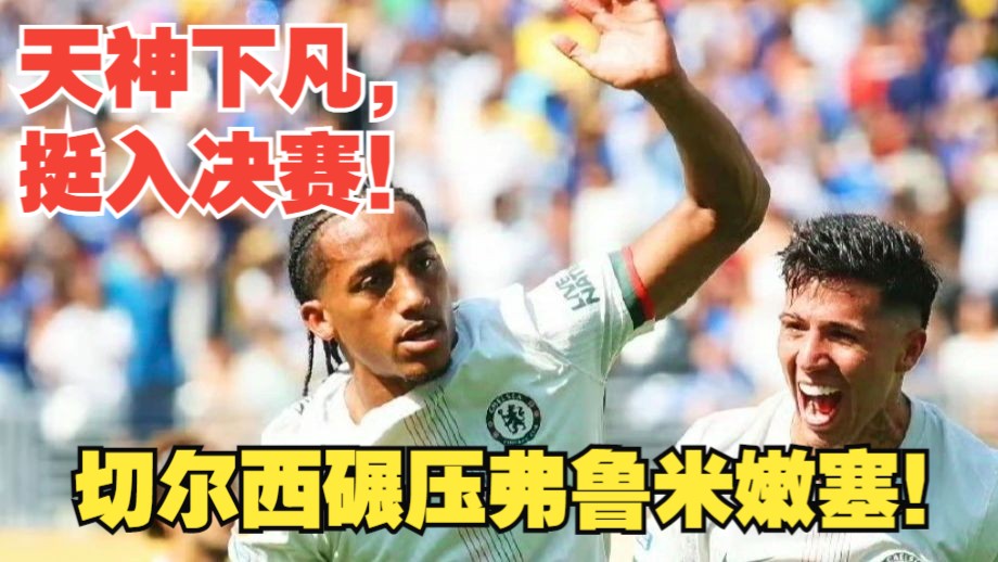 【真实解说】切尔西挺入决赛！神兵天降，佩德罗梅开二度！恩佐送助