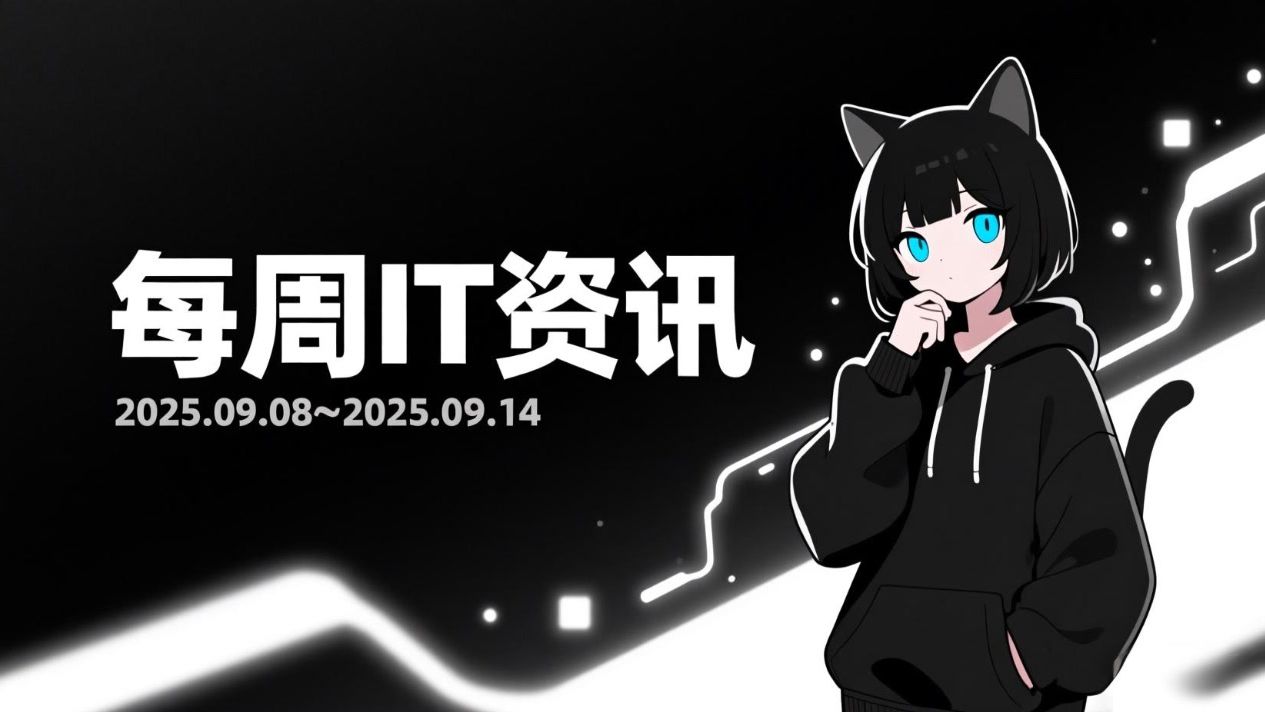 【每周IT资讯】:2025.09.08~2025.09.14 【每周IT资讯】:2025.09.08~2025.09.14