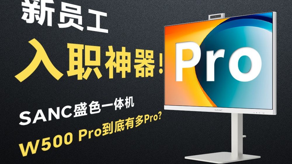 新员工的入-职-神-器!SANC盛色一体机 W500 Pro到底有多Pro? 新员工的入-职-神-器!SANC盛色一体机 W500 Pro到底有多Pro?