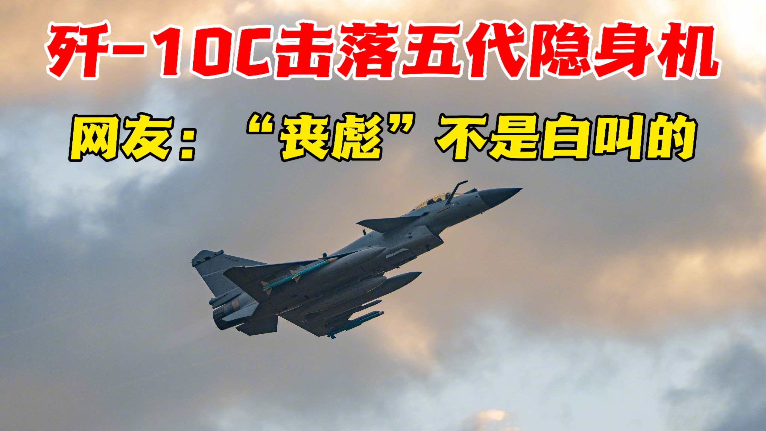 歼-10C击落五代隐身机，网友：“丧彪”不是白叫的