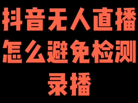 抖音无人直播怎么避免检测录播
