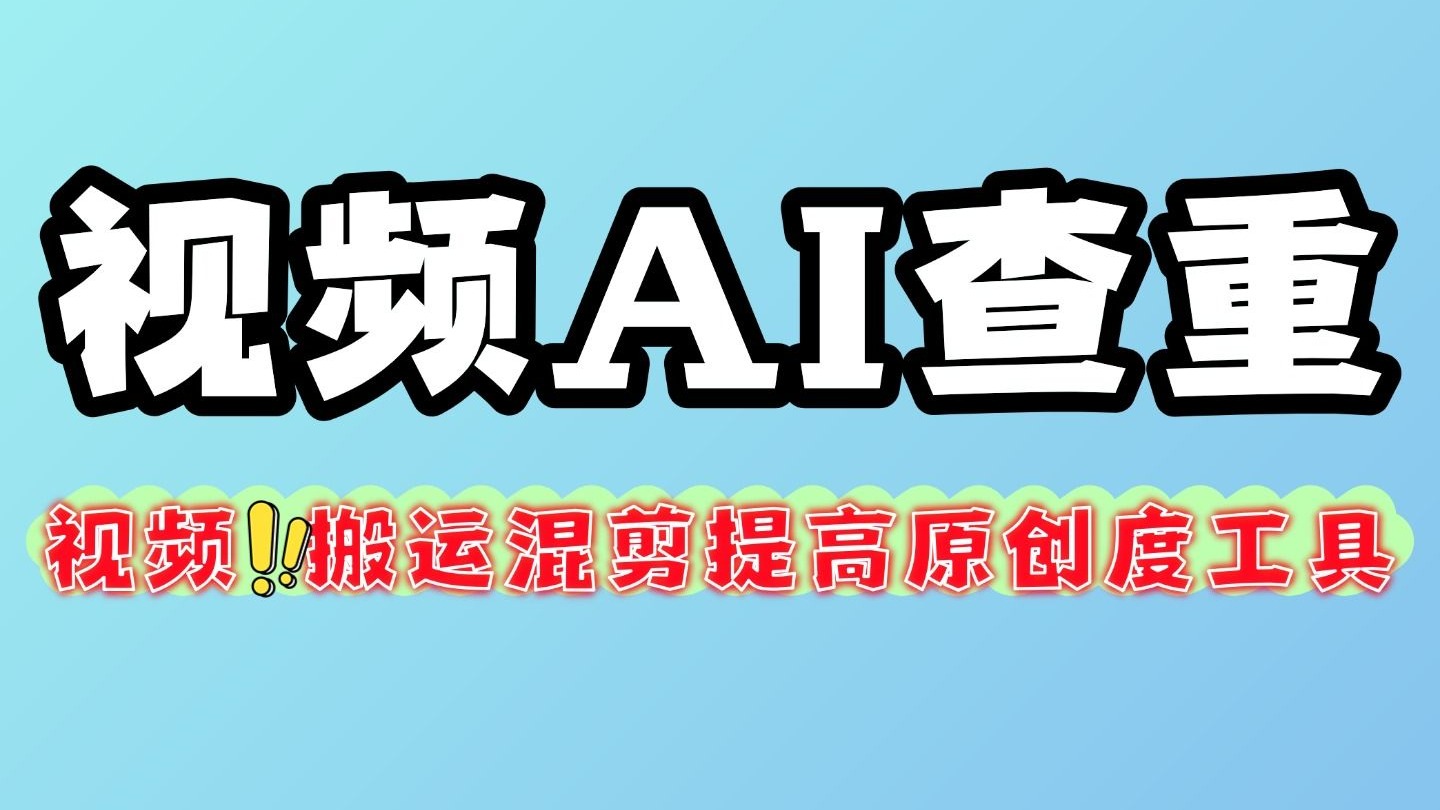 自媒体视频搬运混剪AI查重提高原创度一键添加批量检测相似度 自媒体视频搬运混剪AI查重提高原创度一键添加批量检测相似度